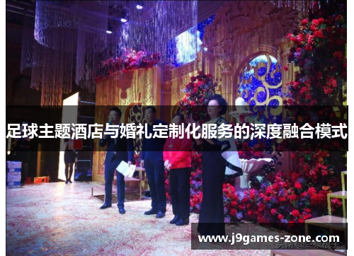 足球主题酒店与婚礼定制化服务的深度融合模式