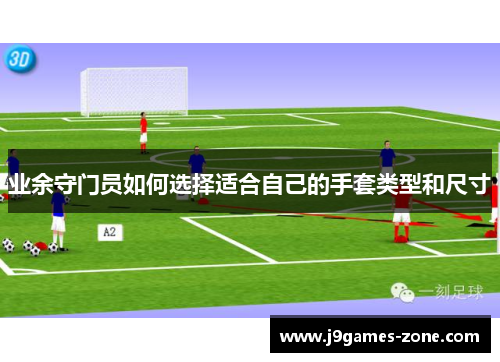 业余守门员如何选择适合自己的手套类型和尺寸